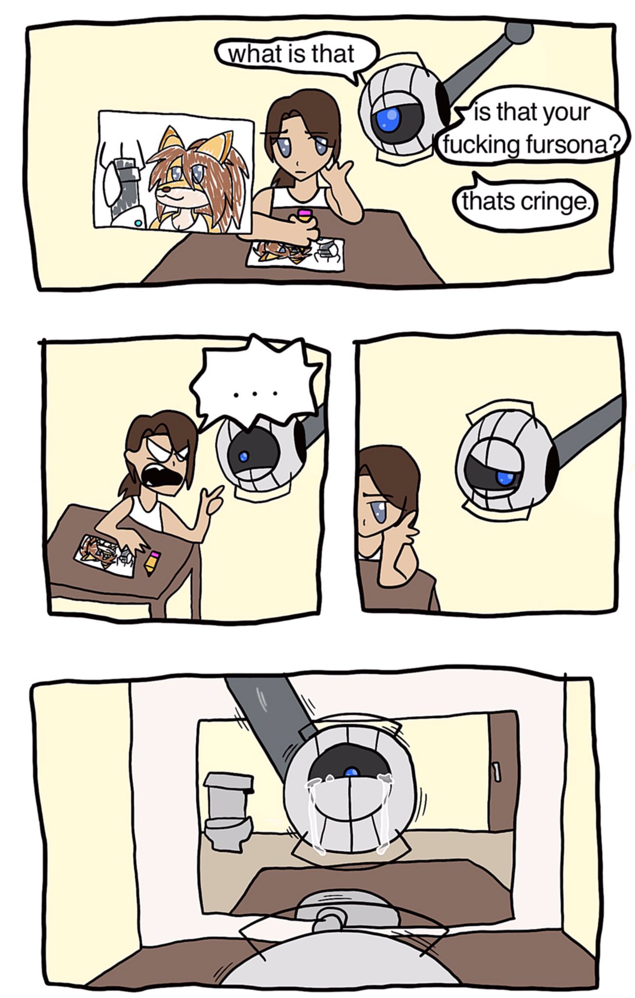 a poorly drawn comic of Wheatley and Chell, with Chell drawing her fursona: Wheatley: 'what is that is that your fucking fursona fucking cringe' Chell: '...' This upsets Wheatley so much he goes to cry in the bathroom mirror