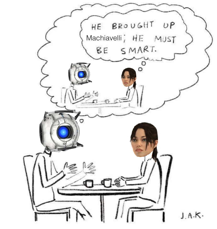 An edit of a comic: Wheatley is on a dinner date with Chell and he is saying something to her. There's a speech bubble over his head with the same scene in it except in this version of the scene Chell is thinking: 'He brought up Machiavelli; he must be smart'. In reality, Chell is thinking no such thing